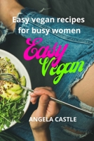 Easy Vegan: EASY VEGAN RECIPES FOR BUSY WOMEN-Who said just salads? Also, Pasta, Pizzas, Soups and snacks! 64 vegan fast and easy recipes, made for ... time but do not want to give up on taste! 1801473528 Book Cover