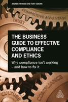 The Business Guide to Effective Compliance and Ethics: How to Protect Your Reputation, Enhance Business Performance and Gain a Real Competitive Advantage 0749482974 Book Cover