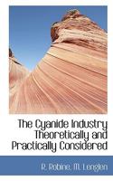 The Cyanide Industry: Theoretically and Practically Considered 1142471284 Book Cover