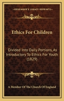 Ethics For Children: Divided Into Daily Portions, As Introductory To Ethics For Youth 1164638351 Book Cover