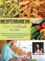 Mediterranean Diet Cookbook for Men: Dr. White Diet Plan Series Step- By-Step Guide on How to Go from a Toned Body to a Well-Defined Body by Following an Effective Diet Plan 1803121386 Book Cover