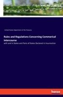 Rules and Regulations Concerning Commerical Intercourse: with and in States and Parts of States Declared in Insurrection 3337876854 Book Cover