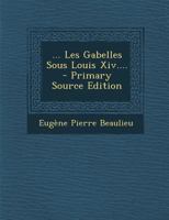 ... Les Gabelles Sous Louis Xiv.... 1017816905 Book Cover