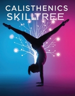 Calisthenics Skill Tree: Master Strength, Balance & Flow: Step-by-Step Training to Unlock Advanced Calisthenics Skills and Body Control B0GBXSXY3X Book Cover