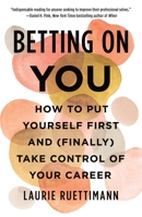 Betting on You: How to Put Yourself First and (Finally) Take Control of Your Career 1250269806 Book Cover