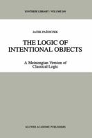 The Logic of Intentional Objects: A Meinongian Version of Classical Logic 079234880X Book Cover