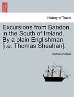 Excursions From Bandon, in the South of Ireland, by a Plain Englishman [T. Sheahan] 1241507295 Book Cover
