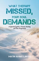 What Therapy Missed, Your Soul Demands: A Spiritual Guide to Trauma Healing and True Forgiveness B0G5TFF3M7 Book Cover