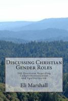 Discussing Christian Gender Roles: 500 Questions Regarding Complementarianism and Egalitarianism 1494260611 Book Cover