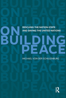 On Building Peace: Rescuing the Nation-State and Saving the United Nations 9462984271 Book Cover