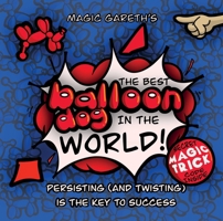 The Best Balloon Dog in the World | Magic Gareth | Children's Picture Book |: Persisting (and twisting) is the key to success! 1919631119 Book Cover