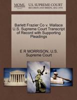 Barlett Frazier Co v. Wallace U.S. Supreme Court Transcript of Record with Supporting Pleadings 1270240846 Book Cover