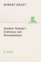 Detektiv Nobody's Erlebnisse und Reiseabenteuer. 8. Band 3849530809 Book Cover