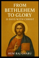 From Bethlehem to Glory: 31 Days with Christ B0FNMKB92M Book Cover