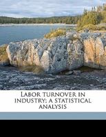 Labor turnover in industry, a statistical analysis 1018473564 Book Cover