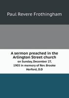 A Sermon Preached in the Arlington Street Church on Sunday, December 27, 1903 in Memory of REV. Brooke Herford, D.D 5518618581 Book Cover