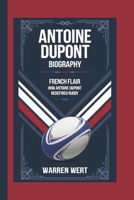 ANTIONE DUPONT BIOGRAPHY: FRENCH FLAIR: HOW ANTOINE DUPONT REDEFINED RUGBY B0DW8SYGV7 Book Cover