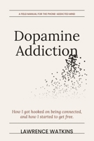 Dopamine Addiction: How I Got Hooked on Being Connected and How I Started to Get Free B0GZ87VL5H Book Cover