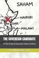 THE SOVEREIGN CANDIDATE: A Field Guide to Executive Talent in Africa B0GKX611V7 Book Cover