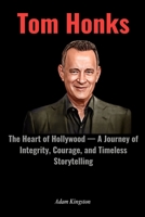 Tom Hanks: The Heart of Hollywood — A Journey of Integrity, Courage, and Timeless Storytelling B0FMJC4PTL Book Cover