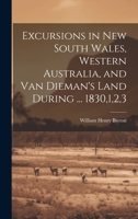 Excursions in New South Wales, Western Australia, and Van Dieman's Land During ... 1830,1,2,3 1020083069 Book Cover