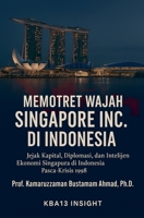 Memotret Wajah Singapore Inc. di Indonesia: Jejak Kapital, Diplomasi, dan Ekonomi Intelijen Singapura di Indonesia Paska-Krisis 1998 B0FXJCGQ1K Book Cover