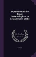 Supplement to the Index Testaceologicus; or Acatalogue of Shells 1377317595 Book Cover