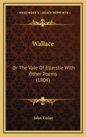 Wallace: Or The Vale Of Ellerslie With Other Poems 1120342767 Book Cover
