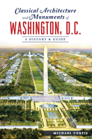 Classical Architecture and Monuments of Washington, D.C.: A History & Guide 1625859716 Book Cover