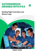 Autonomous Drones with PX4: Building Flight Controllers and Mission Logic B0FHF6YQQB Book Cover
