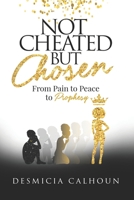 Not Cheated, but Chosen: From Pain to Peace to Prophesy 108871496X Book Cover