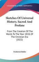 Sketches of Universal History, Sacred and Profane, From the Creation of the World, to the Year 1818 of the Christian Era: In Three Parts 1164935623 Book Cover