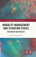Morality Management and Situation Ethics: Metatheory and Practice (Routledge Studies in Business Ethics) 1032168536 Book Cover
