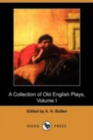 A Collection of Old English Plays, Volume I (Dodo Press) 1034577069 Book Cover