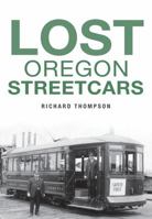 Lost Oregon Streetcars 1467136859 Book Cover