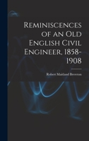 Reminiscences of an Old English Civil Engineer, 1858-1908 1017548455 Book Cover