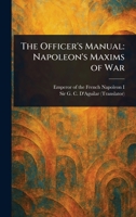 The Officer's Manual: Napoleon's Maxims of War 1023219964 Book Cover