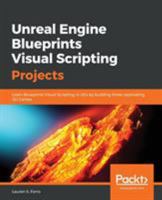 Unreal Engine Blueprints Visual Scripting Projects: Learn Blueprints Visual Scripting in UE4 by building three captivating 3D Games 1789532426 Book Cover