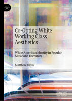 Co-Opting White Working Class Aesthetics: White American Identity in Popular Music and Literature 3032361729 Book Cover
