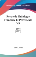 Revue de Philologie Fran�aise Et Proven�ale, 1895, Vol. 9: Recueil Trimestriel Consacr� a l'�tude Des Langues, Dialectes Et Patois de France (Classic Reprint) 1168158672 Book Cover
