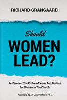 Should Women Lead?: Re-Discover The Profound Value And Destiny For Women In The Church 153288883X Book Cover