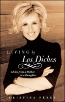 Living by Los Dichos: Advice from a Mother to a Daughter 0743287789 Book Cover