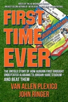 First Time Ever: The Untold Story of How Auburn First Brought Undefeated Alabama to Jordan-Hare Stadium--and Beat Them 1962993019 Book Cover