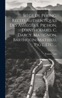 Siège De Péking, Récits Authentiques Des Assiégés S. Pichon, D'anthouard, C. Darcy, Matignon, Bartholin, Mathieu, Piot, Etc. ... (French Edition) 1019559381 Book Cover