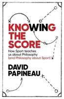 Knowing the Score: How Sport teaches us about Philosophy (and Philosophy about Sport) 1472123549 Book Cover