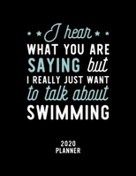 I Hear What You Are Saying I Really Just Want To Talk About Swimming 2020 Planner: Swimming Fan 2020 Calendar, Funny Design, 2020 Planner for Swimming Lover, Christmas Gift for Swimming Lover 1674941544 Book Cover