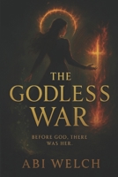 The Godless War: Before God, There was her. B0FWXM6N61 Book Cover