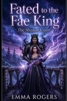 Fated to the Fae King: A Dark Fae Fated Mates Fantasy Romance B0GQLC77SY Book Cover