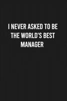 I never asked to be the World's Best Manager: Lined Blank Journal Notebook (Funny Office Journals) 1678559377 Book Cover