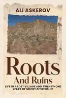 Roots and Ruins: Life in a Lost Village and Twenty-One Years of Soviet Citizenship B0G6XNMXQL Book Cover